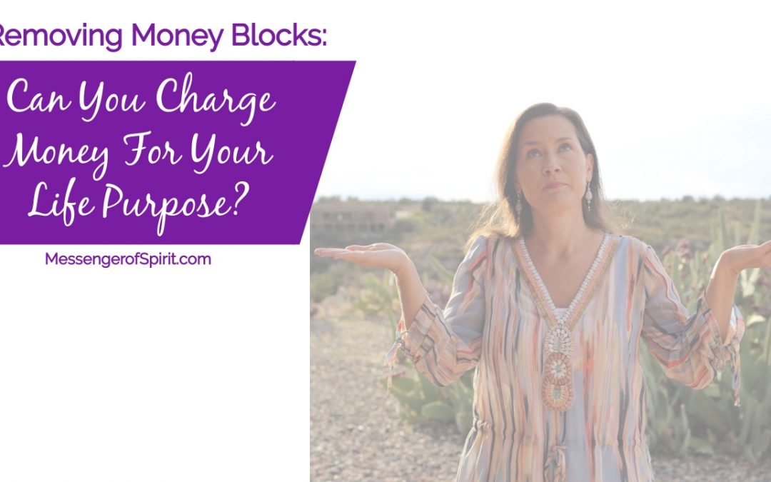 Removing Money Blocks – Charging Money For Your Life Purpose