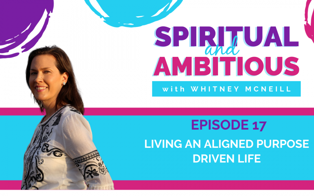 Ep 17: Living an Aligned Purpose Driven Life