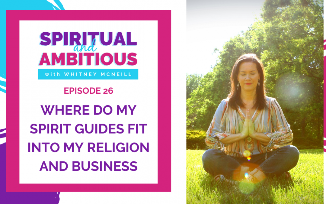 Ep 26: Where Do My Spirit Guides Fit Into My Religion and Business?