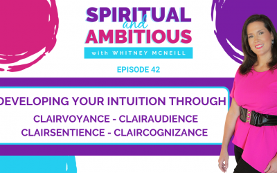 Ep 42: Developing Your Intuition Through Clairvoyance – Clairaudience – Clairsentience – Claircognizance