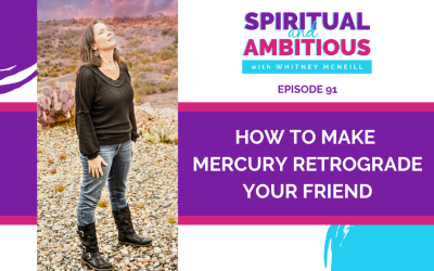 Ep 91: How To Make Mercury Retrograde Your Friend
