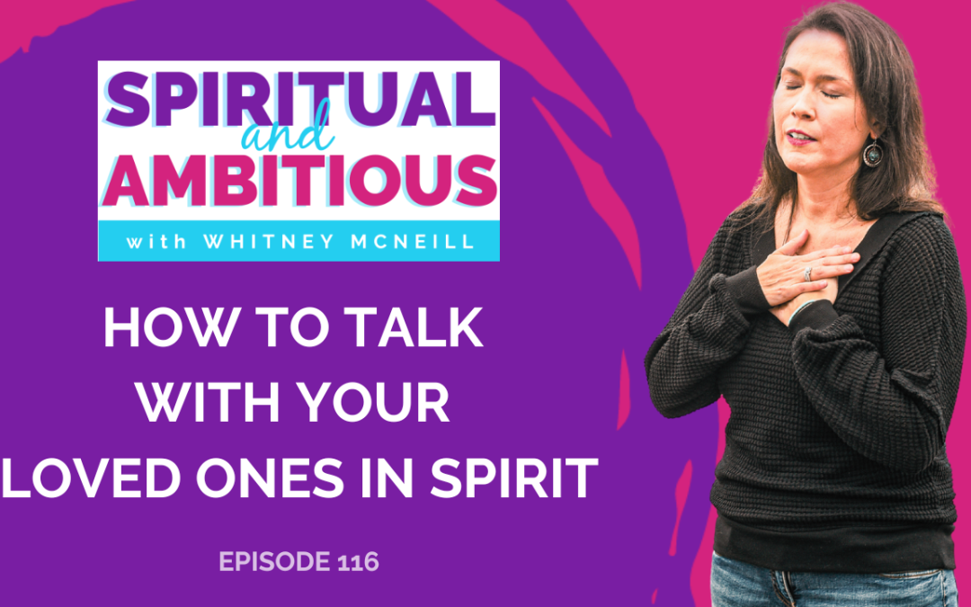 Ep 116:  How to Talk With Your Loved Ones in Spirit